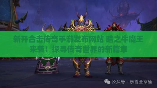 新开合击传奇手游发布网站 暗之牛魔王来袭！探寻传奇世界的新篇章