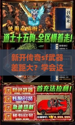 新开传奇sf武器差距大？学会这些组合让你轻松逆袭