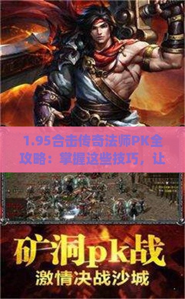 1.95合击传奇法师PK全攻略：掌握这些技巧，让你在战场中所向披靡！