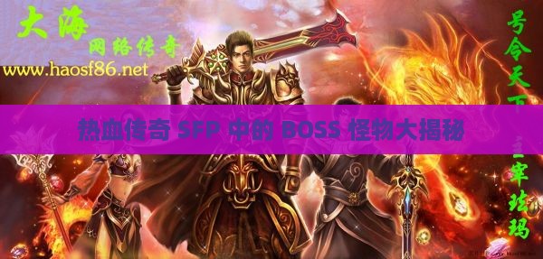 热血传奇 SFP 中的 BOSS 怪物大揭秘